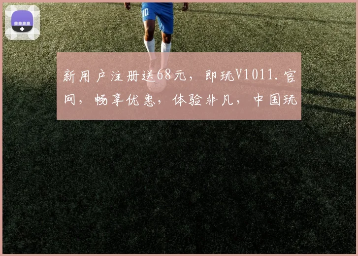 新用户注册送68元，即玩V1011.官网，畅享优惠，体验非凡，中国玩家必备