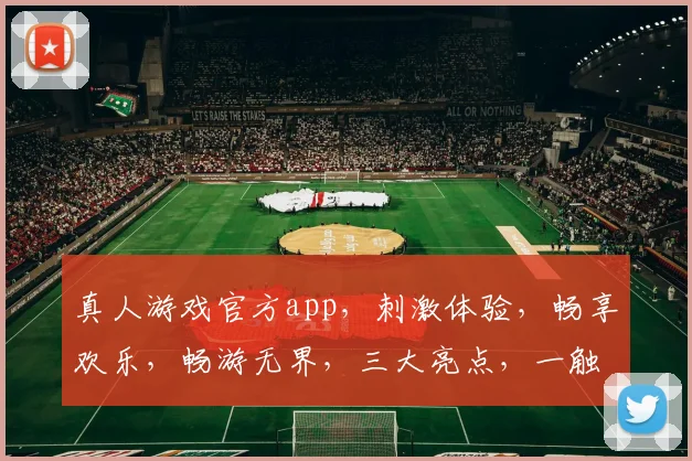 真人游戏官方app，刺激体验，畅享欢乐，畅游无界，三大亮点，一触即达