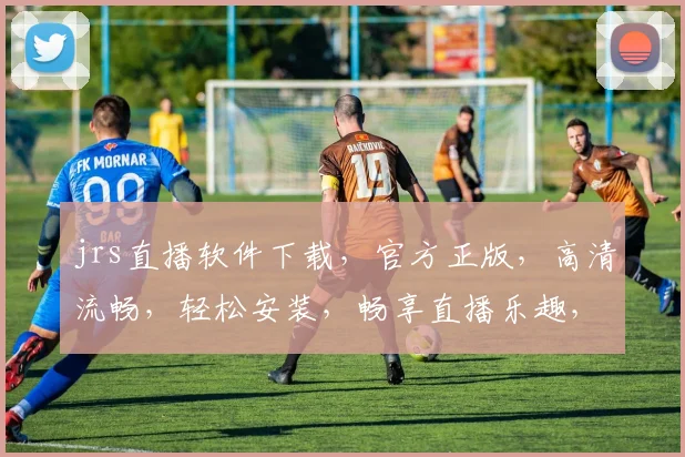 jrs直播软件下载，官方正版，高清流畅，轻松安装，畅享直播乐趣，不容错过